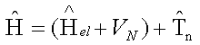 H = (H_el + V_N) + T_n